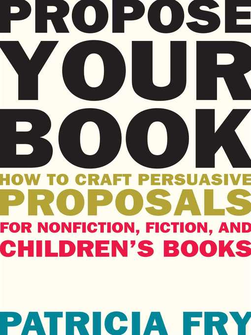 Title details for Propose Your Book: How to Craft Persuasive Proposals for Nonfiction, Fiction, and Children?s Books by Patricia Fry - Available